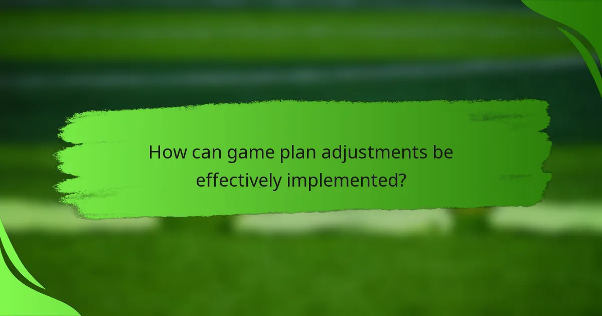How can game plan adjustments be effectively implemented?