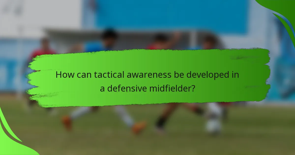 How can tactical awareness be developed in a defensive midfielder?