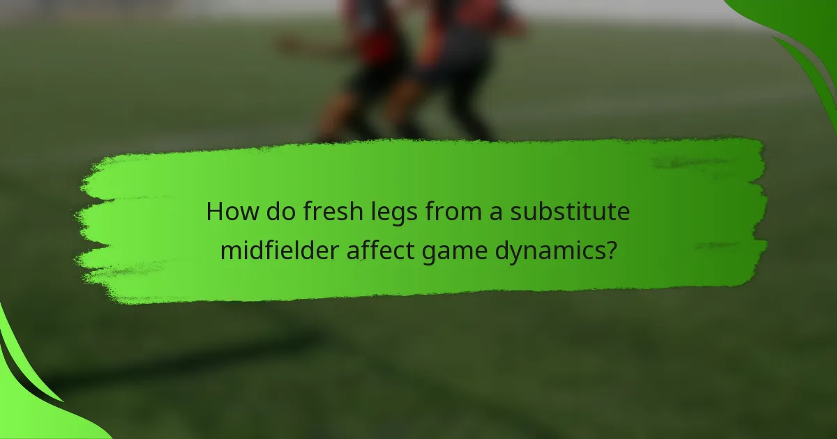 How do fresh legs from a substitute midfielder affect game dynamics?