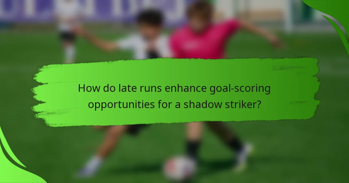 How do late runs enhance goal-scoring opportunities for a shadow striker?