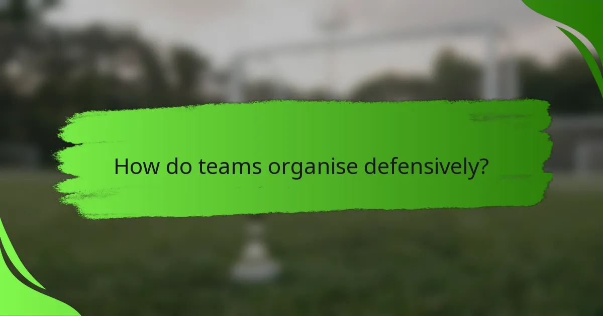 How do teams organise defensively?