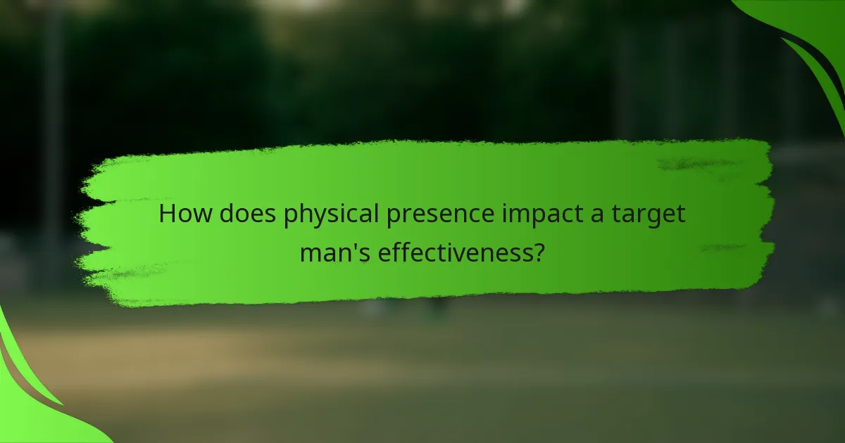 How does physical presence impact a target man's effectiveness?
