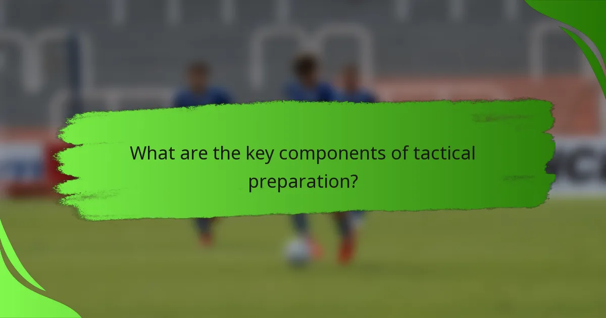 What are the key components of tactical preparation?