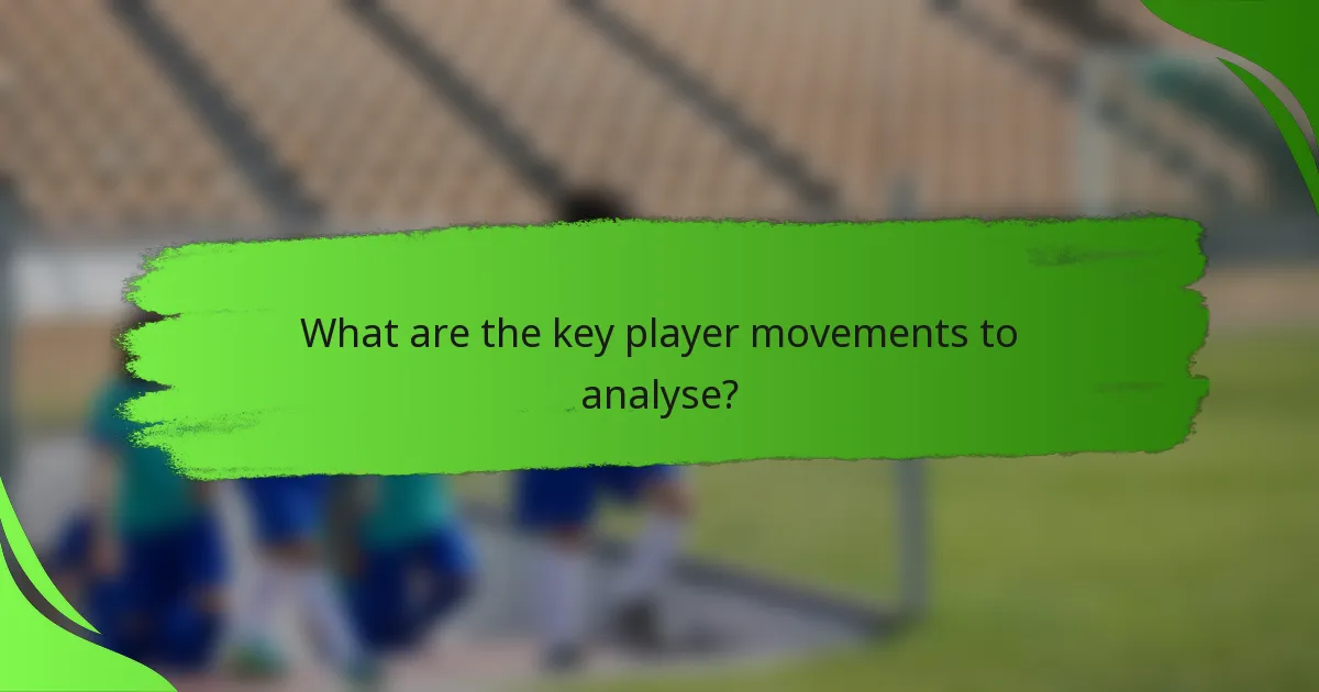 What are the key player movements to analyse?