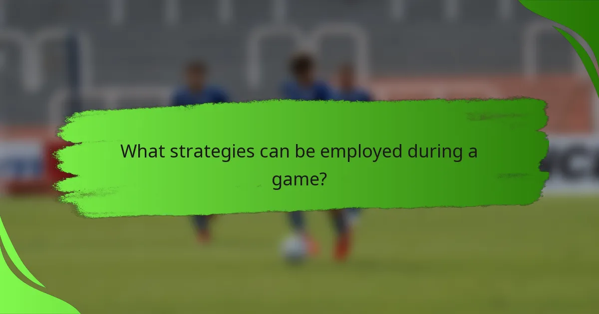 What strategies can be employed during a game?