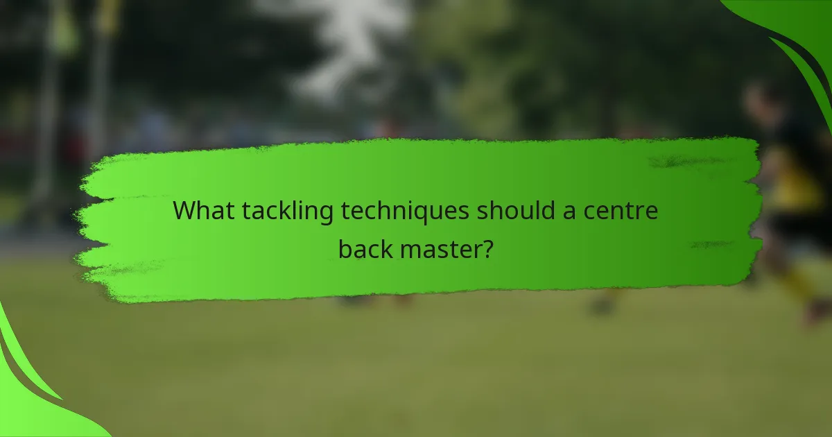 What tackling techniques should a centre back master?