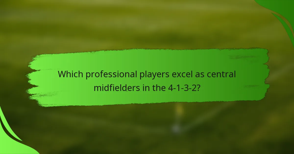 Which professional players excel as central midfielders in the 4-1-3-2?