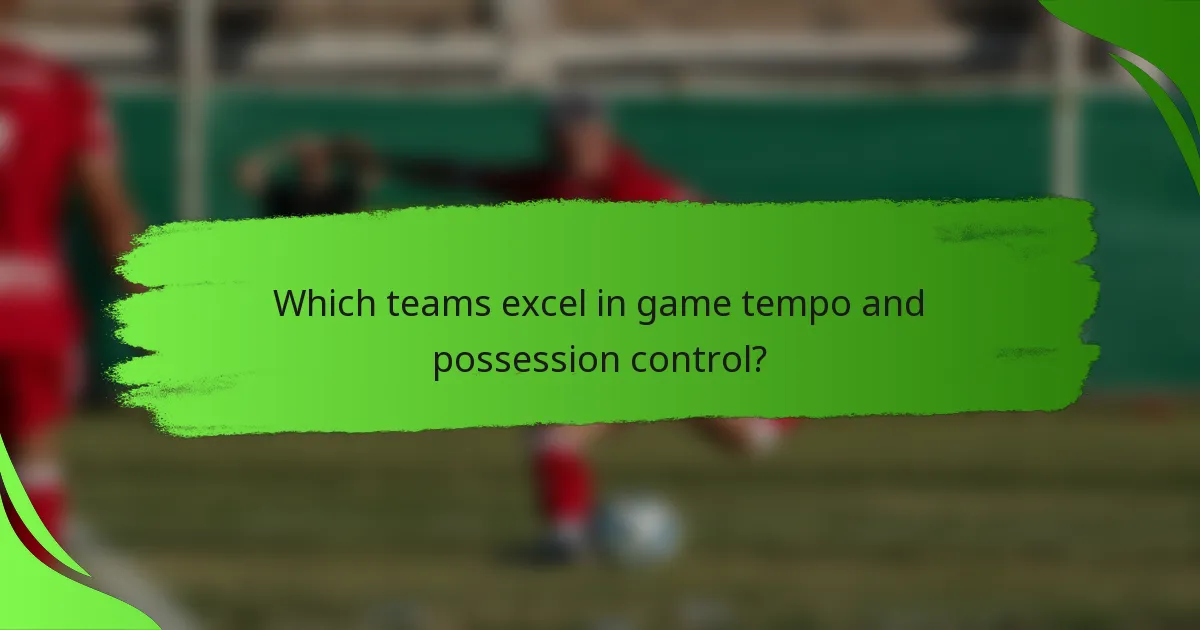 Which teams excel in game tempo and possession control?